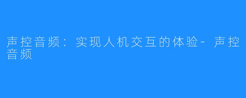 声控音频:实现人机交互的体验-声控音频