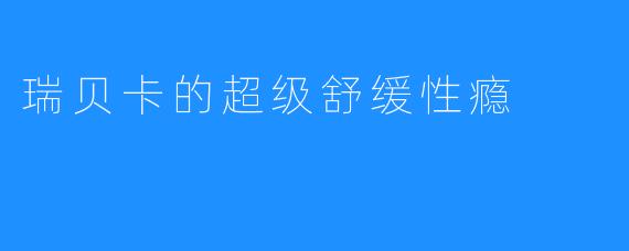 瑞贝卡的超级舒缓性瘾