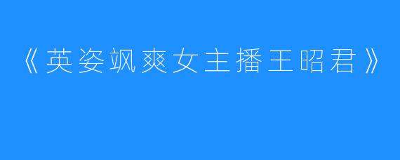《英姿飒爽女主播王昭君》