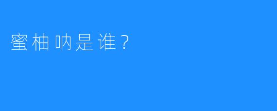 蜜柚呐是谁?