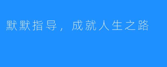 默默指导,成就人生之路