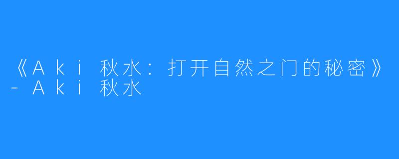 《Aki秋水:打开自然之门的秘密》-Aki秋水