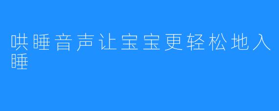 哄睡音声让宝宝更轻松地入睡