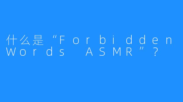 什么是“ForbiddenWords ASMR”？