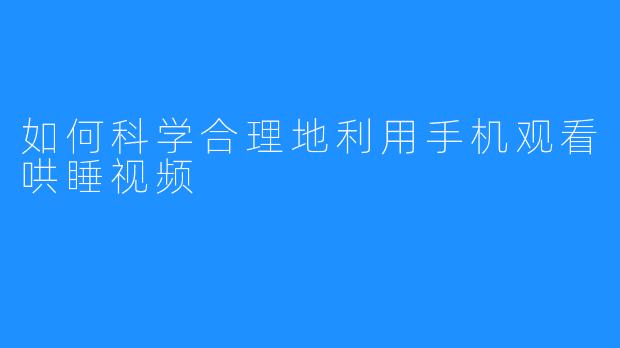 如何科学合理地利用手机观看哄睡视频