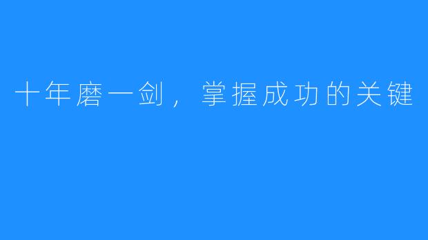 十年磨一剑,掌握成功的关键