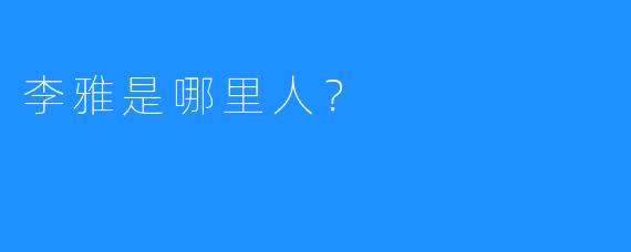 李雅是哪里人?