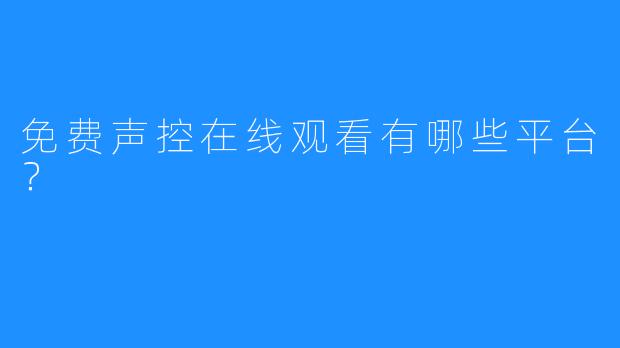 免费声控在线观看有哪些平台?