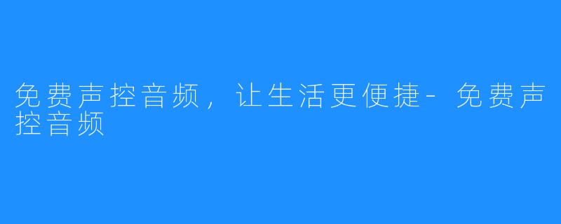 免费声控音频,让生活更便捷-免费声控音频