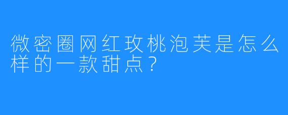 微密圈网红玫桃泡芙是怎么样的一款甜点?