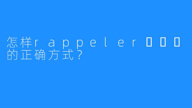 怎样rappeler하쁠리的正确方式?