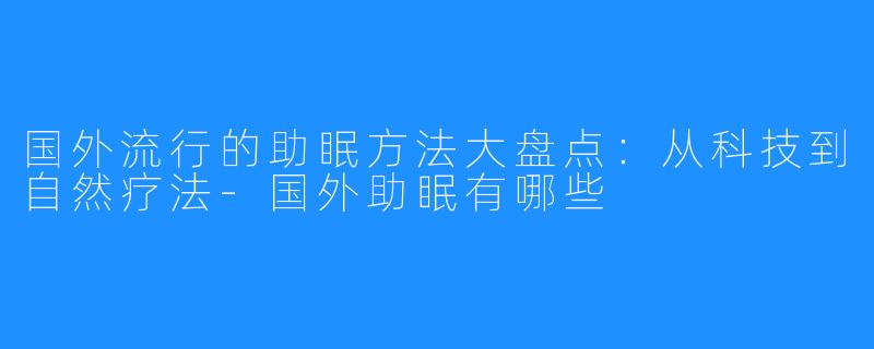 国外流行的助眠方法大盘点:从科技到自然疗法-国外助眠有哪些