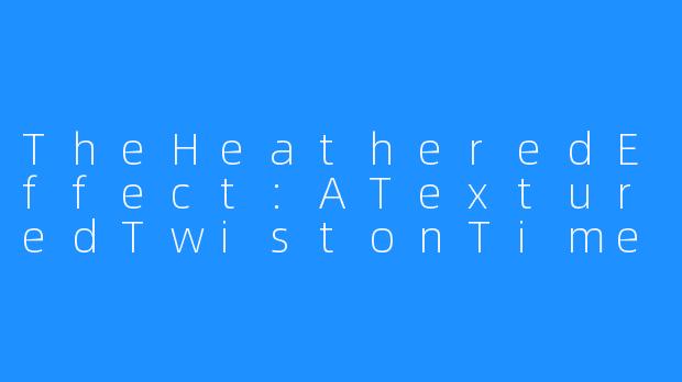TheHeatheredEffect:ATexturedTwistonTimelessStyle-Heathered Effect