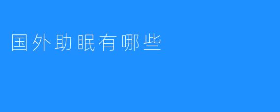 国外流行的助眠方法大盘点:从科技到自然疗法
