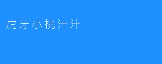 《虎牙小桃汁汁:甜美与才华并存的直播新星》