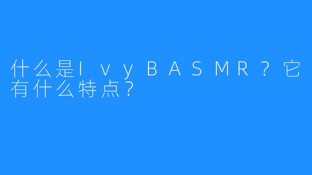 什么是IvyBASMR？它有什么特点？