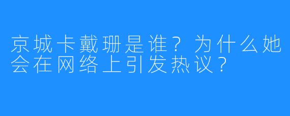 京城卡戴珊是谁？为什么她会在网络上引发热议？